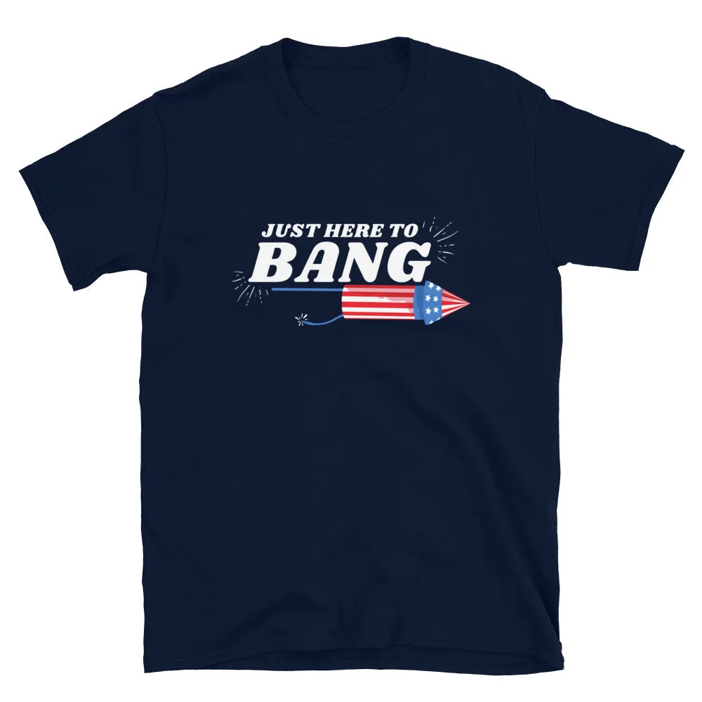 Just Here to Bang 4th of July T-Shirt